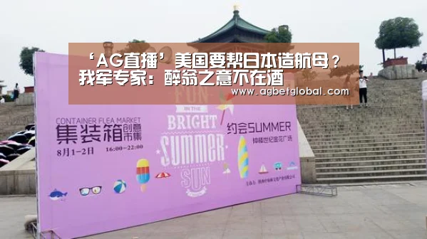 ‘AG直播’美国要帮日本造航母?我军专家:醉翁之意不在酒(图3) AG直播