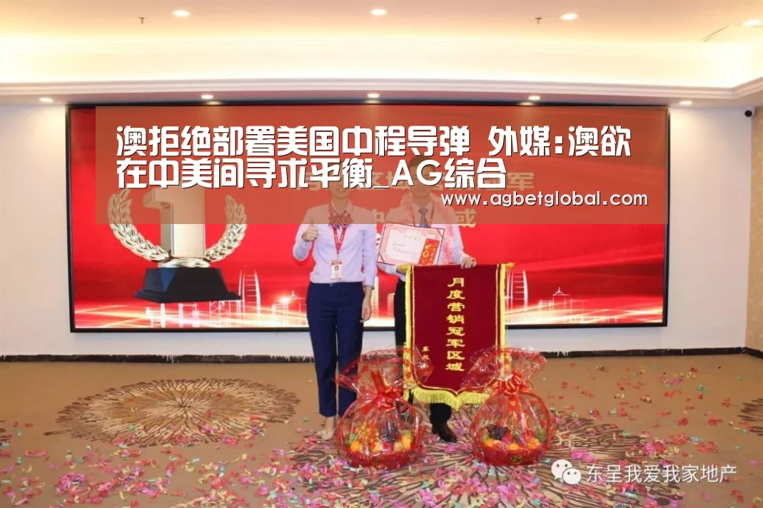 澳拒绝部署美国中程导弹 外媒:澳欲在中美间寻求平衡_AG综合(图2) AG体育