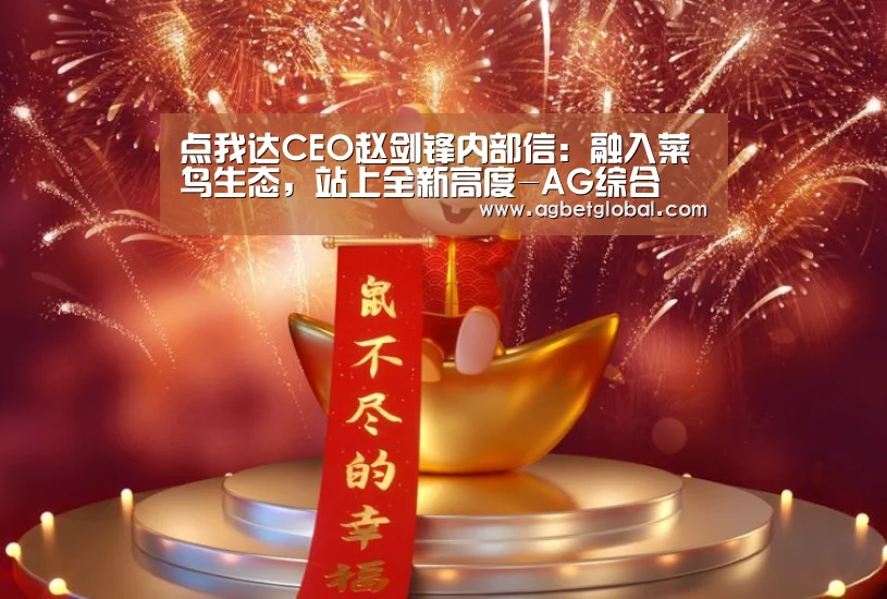 点我达CEO赵剑锋内部信:融入菜鸟生态,站上全新高度-AG综合(图2) AG直播